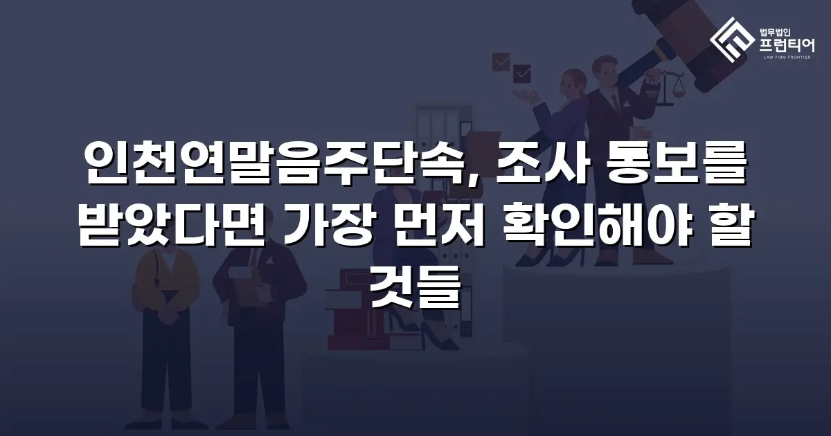 인천연말음주단속, 조사 통보를 받았다면 가장 먼저 확인해야 할 것들