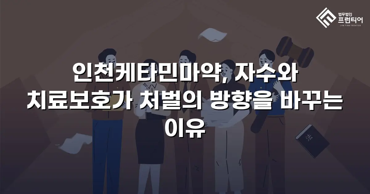 인천케타민마약, 자수와 치료보호가 처벌의 방향을 바꾸는 이유