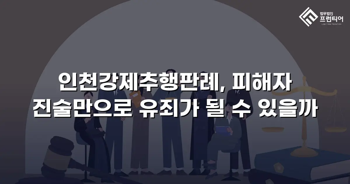 인천강제추행판례, 피해자 진술만으로 유죄가 될 수 있을까