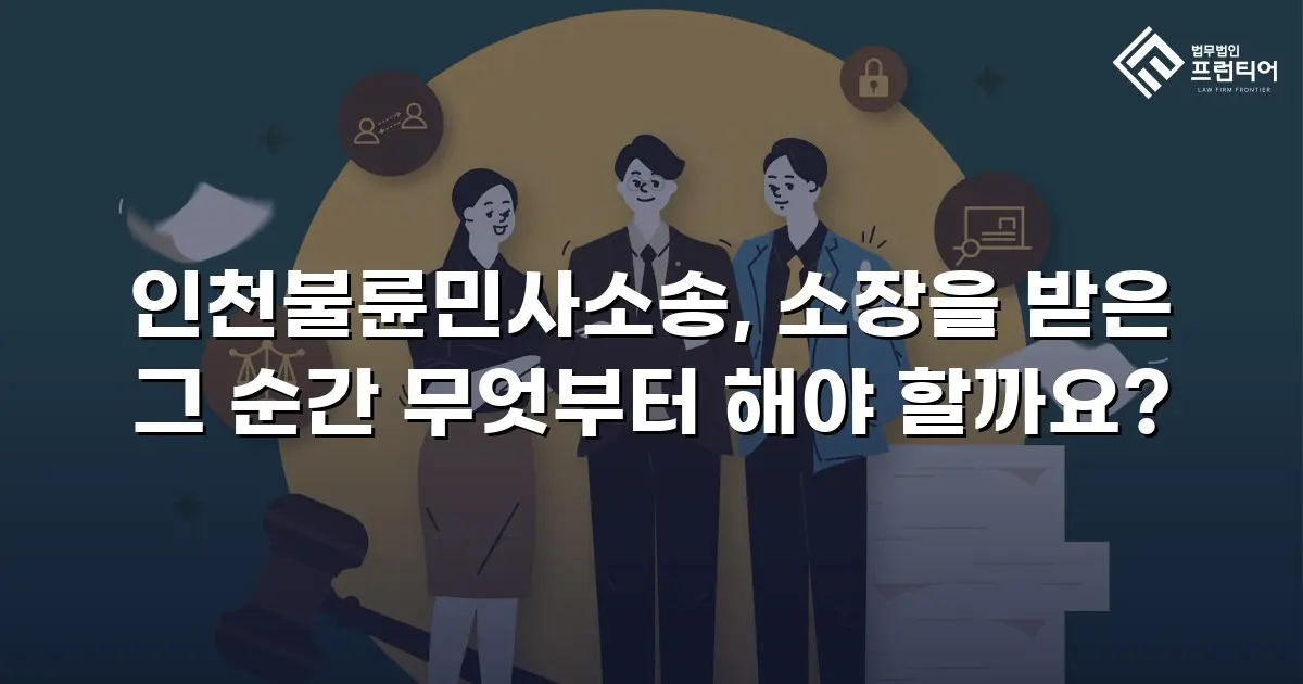 인천불륜민사소송, 소장을 받은 그 순간 무엇부터 해야 할까요?