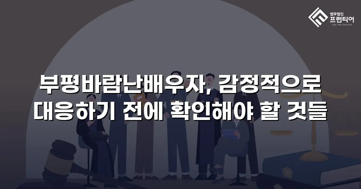부평바람난배우자, 감정적으로 대응하기 전에 확인해야 할 것들