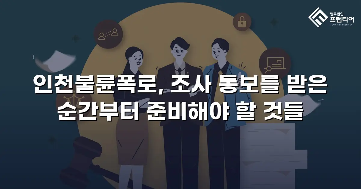 인천불륜폭로, 조사 통보를 받은 순간부터 준비해야 할 것들