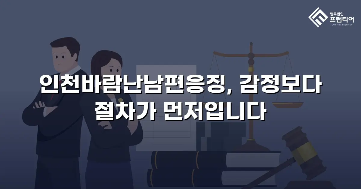 인천바람난남편응징, 감정보다 절차가 먼저입니다