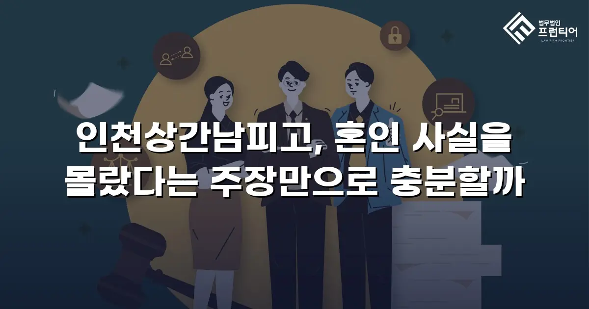 인천상간남피고, 혼인 사실을 몰랐다는 주장만으로 충분할까