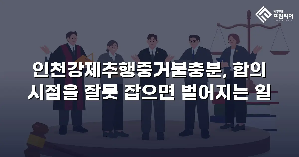 인천강제추행증거불충분, 합의 시점을 잘못 잡으면 벌어지는 일