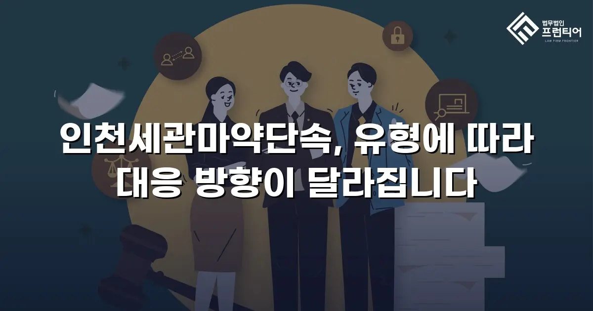 인천세관마약단속, 유형에 따라 대응 방향이 달라집니다