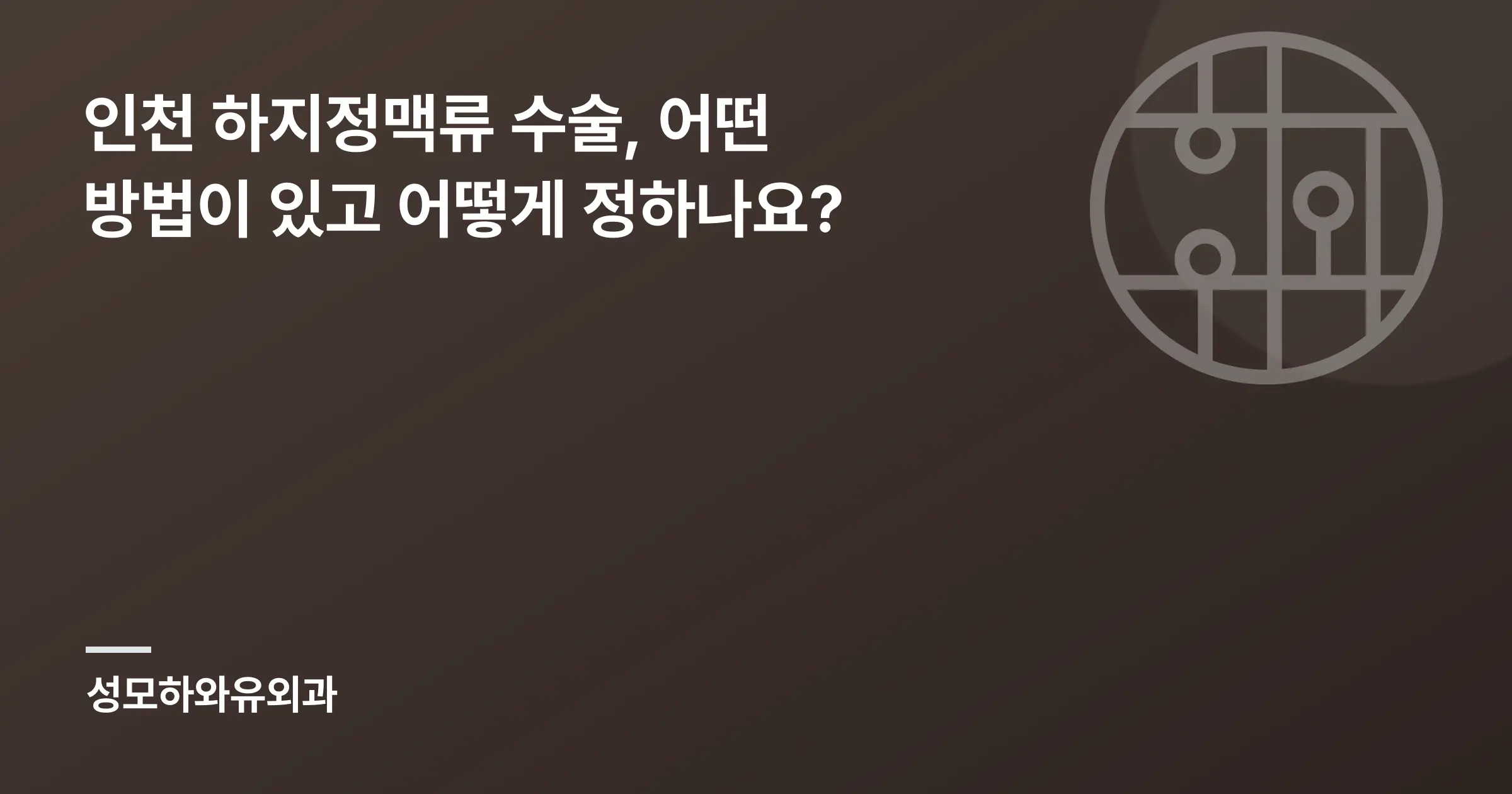 인천 하지정맥류 수술, 어떤 방법이 있고 어떻게 정하나요? - 인천 성모하와유외과의원