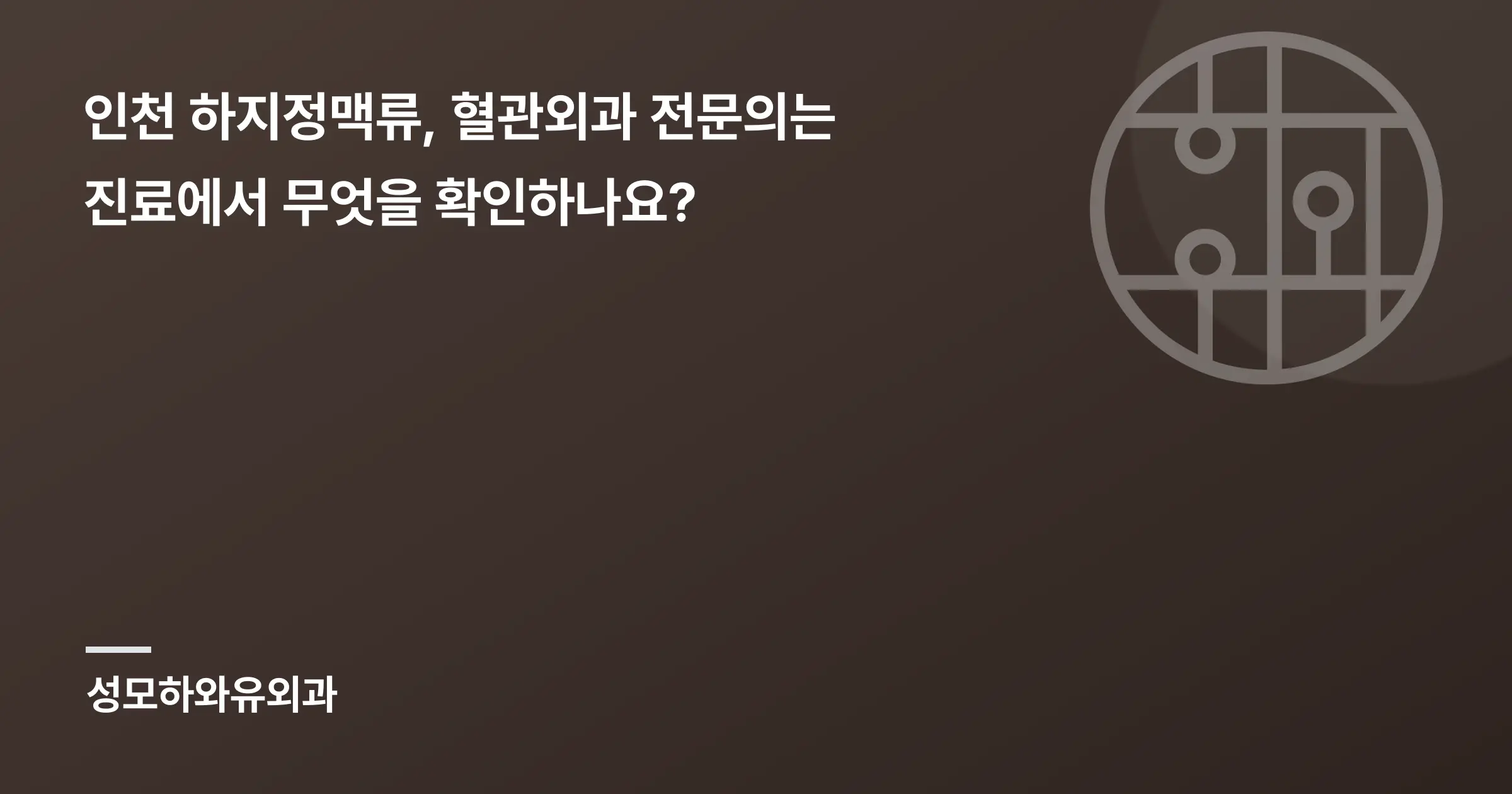 인천 하지정맥류, 혈관외과 전문의는 진료에서 무엇을 확인하나요? - 인천 성모하와유외과의원