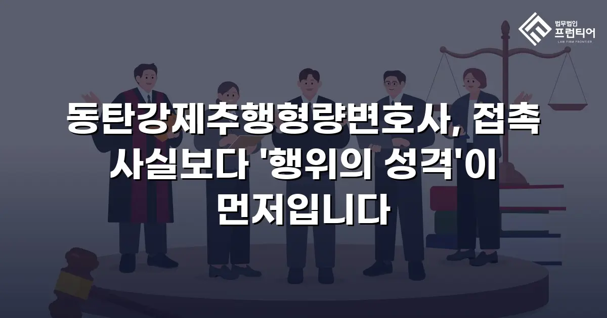 동탄강제추행형량변호사, 접촉 사실보다 '행위의 성격'이 먼저입니다