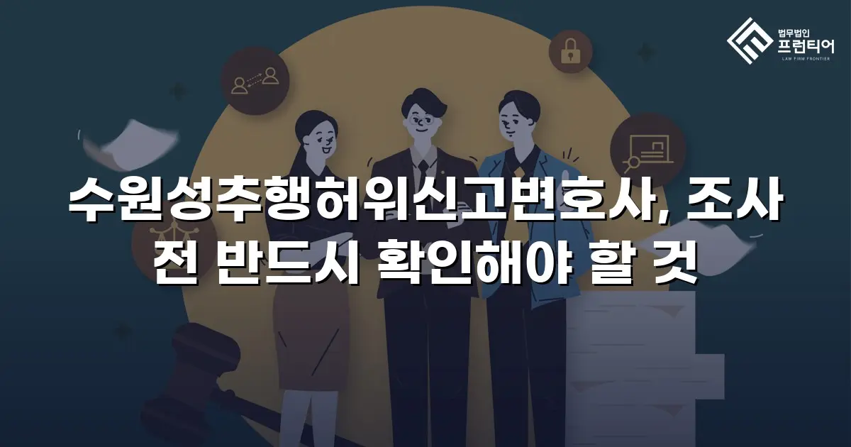 수원성추행허위신고변호사, 조사 전 반드시 확인해야 할 것
