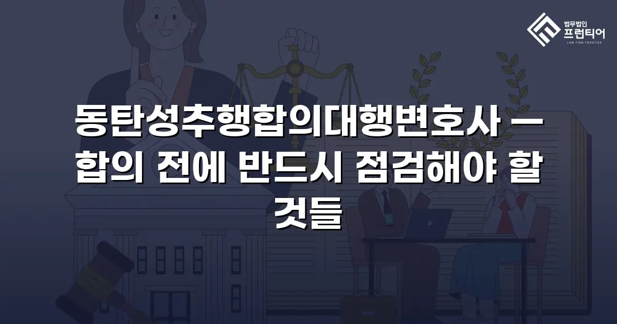 동탄성추행합의대행변호사 — 합의 전에 반드시 점검해야 할 것들