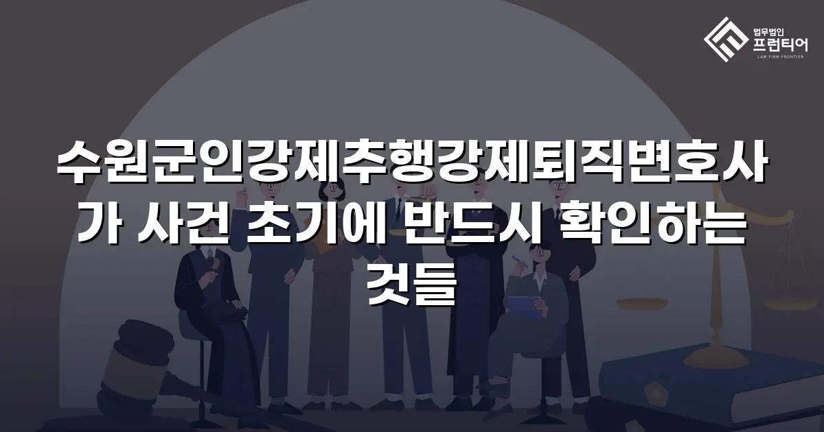 수원군인강제추행강제퇴직변호사가 사건 초기에 반드시 확인하는 것들