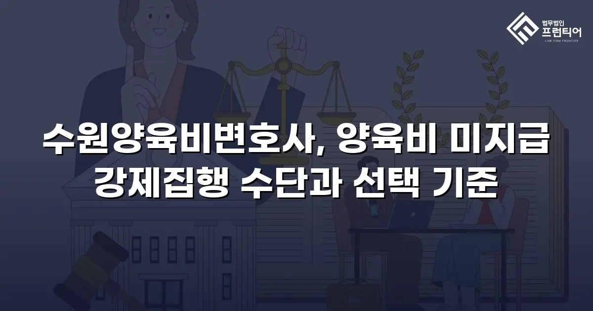 수원양육비변호사, 양육비 미지급 강제집행 수단과 선택 기준
