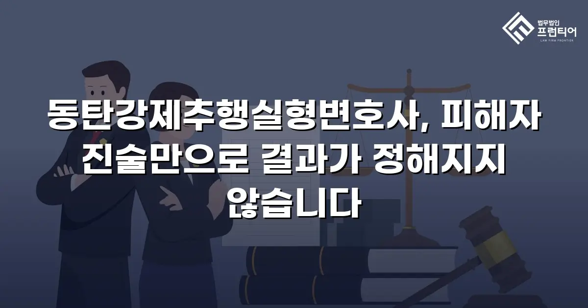 동탄강제추행실형변호사, 피해자 진술만으로 결과가 정해지지 않습니다