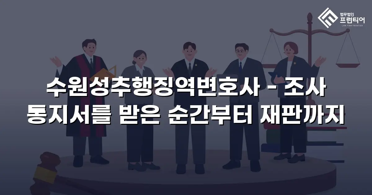 수원성추행징역변호사 - 조사 통지서를 받은 순간부터 재판까지