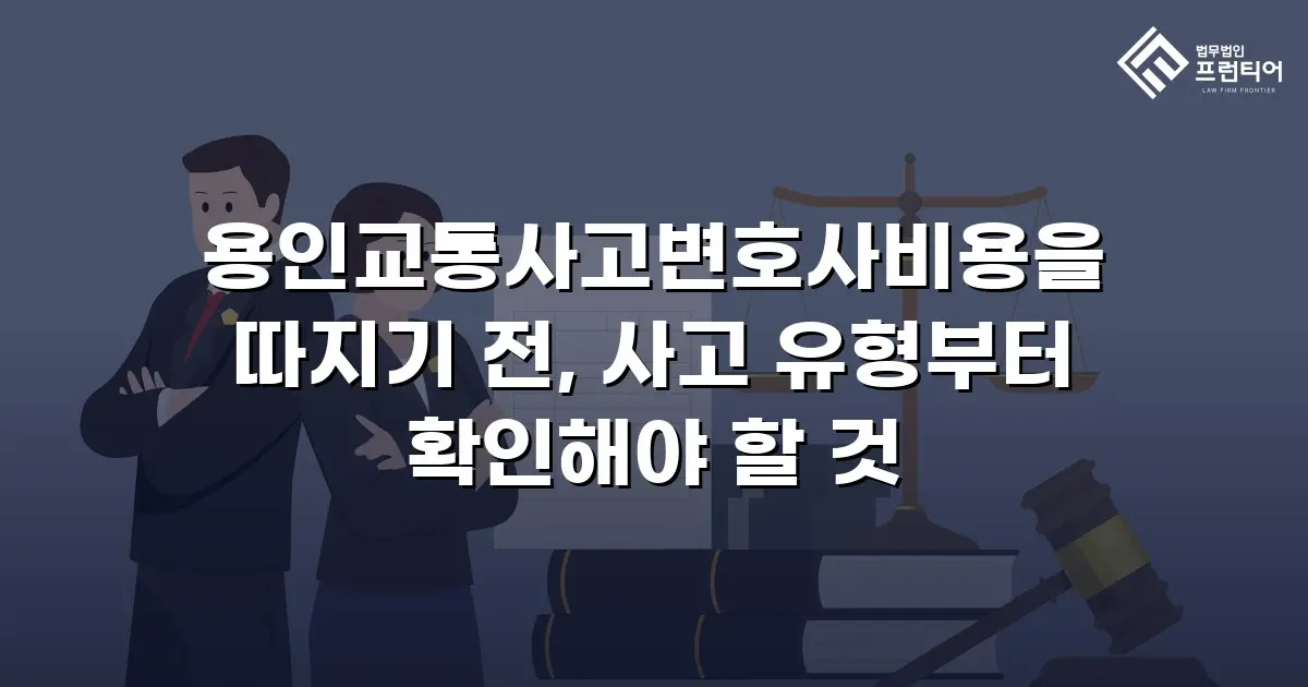 용인교통사고변호사비용을 따지기 전, 사고 유형부터 확인해야 할 것