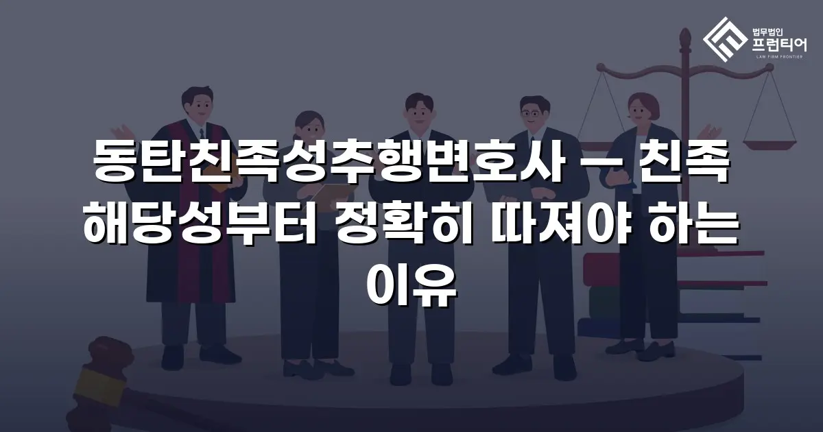 동탄친족성추행변호사 — 친족 해당성부터 정확히 따져야 하는 이유