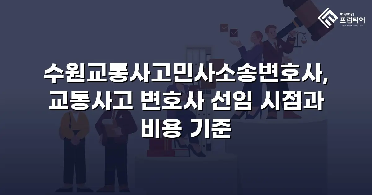 수원교통사고민사소송변호사, 교통사고 변호사 선임 시점과 비용 기준