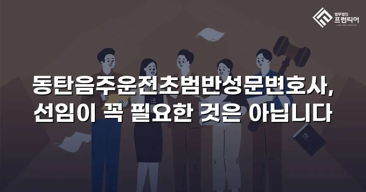 동탄음주운전초범반성문변호사, 선임이 꼭 필요한 것은 아닙니다