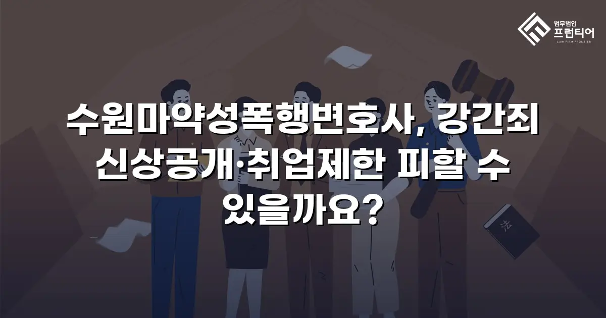 수원마약성폭행변호사, 강간죄 신상공개·취업제한 피할 수 있을까요?