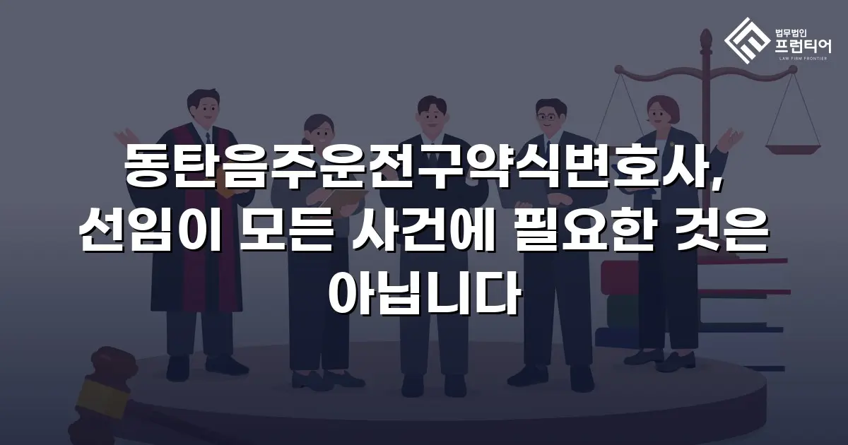 동탄음주운전구약식변호사, 선임이 모든 사건에 필요한 것은 아닙니다