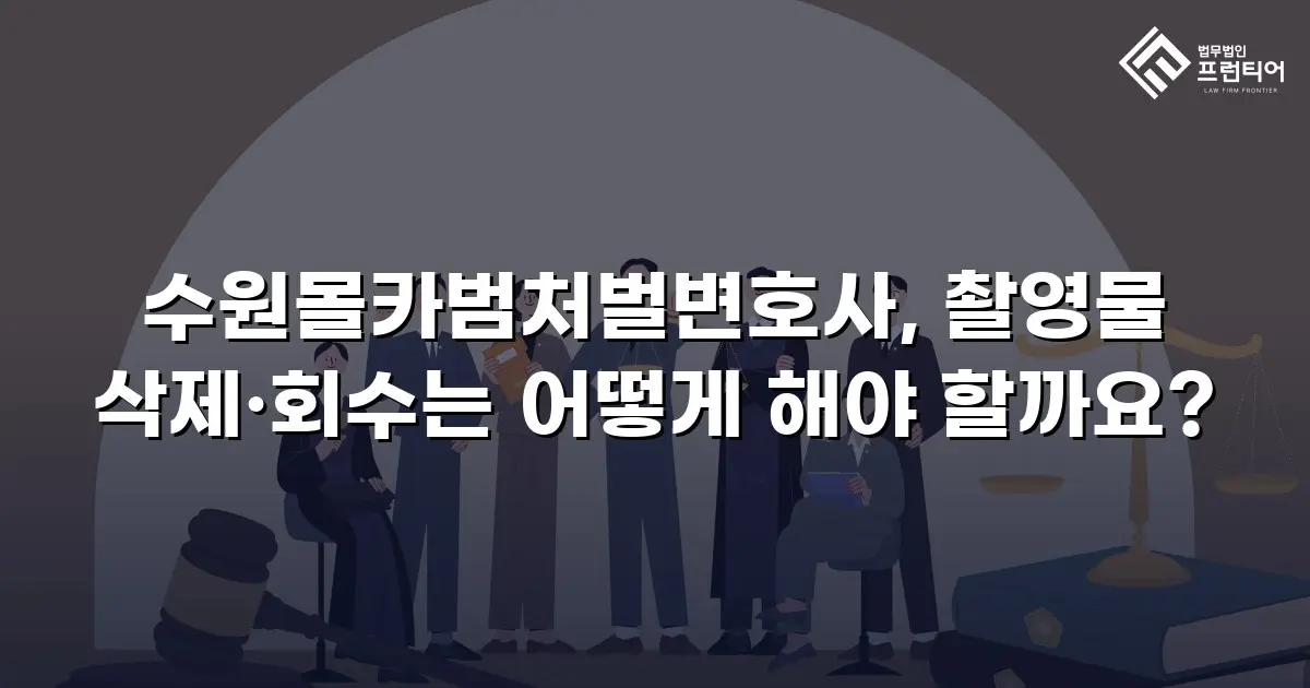수원몰카범처벌변호사, 촬영물 삭제·회수는 어떻게 해야 할까요?