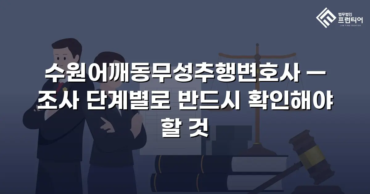 수원어깨동무성추행변호사 — 조사 단계별로 반드시 확인해야 할 것