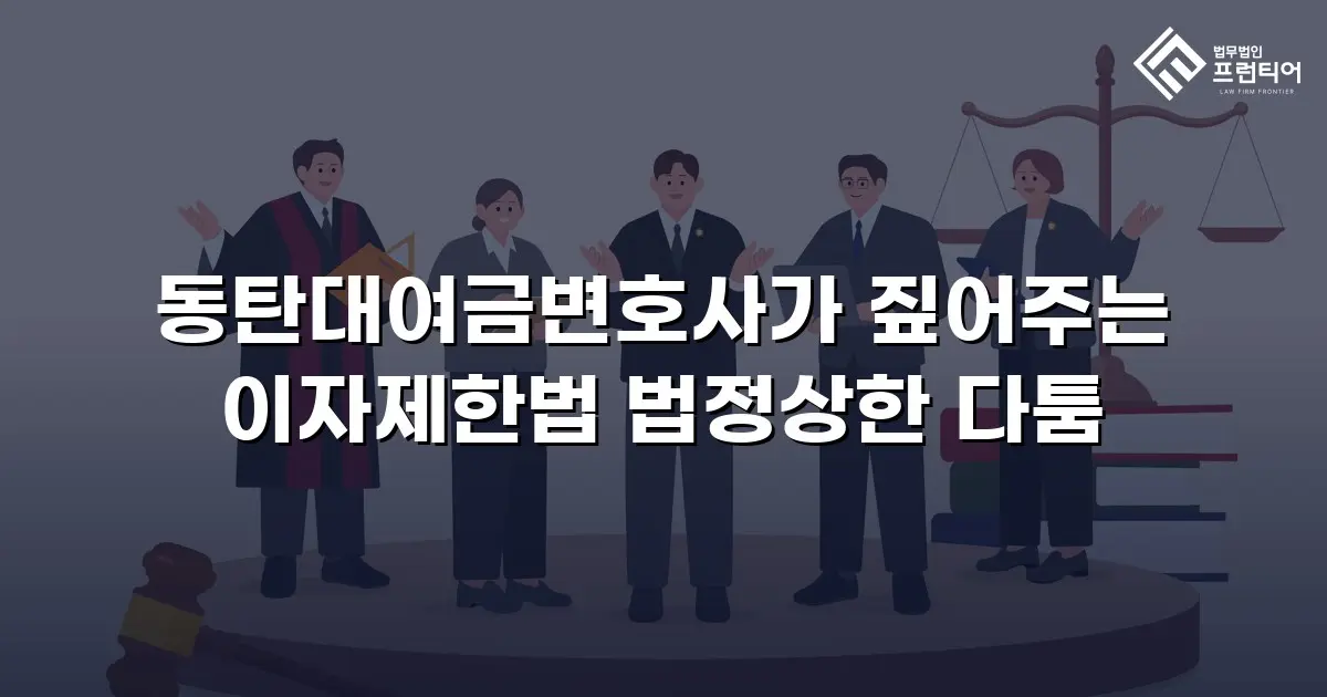 동탄대여금변호사가 짚어주는 이자제한법 법정상한 다툼