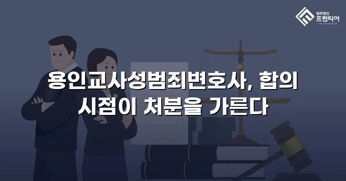 용인교사성범죄변호사, 합의 시점이 처분을 가른다