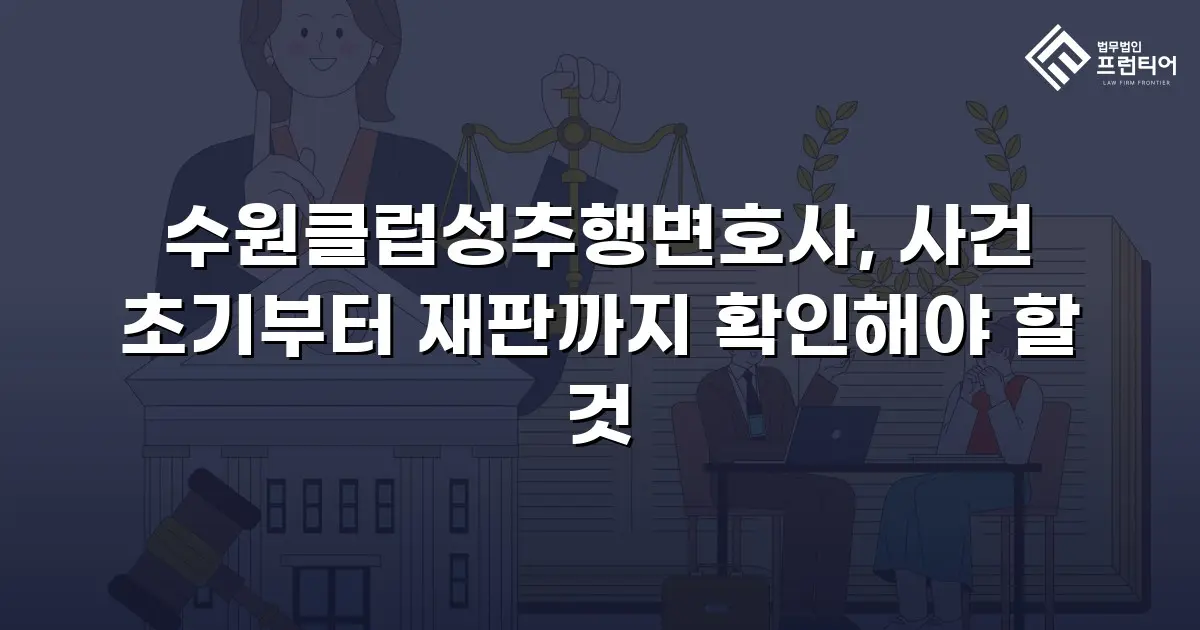 수원클럽성추행변호사, 사건 초기부터 재판까지 확인해야 할 것