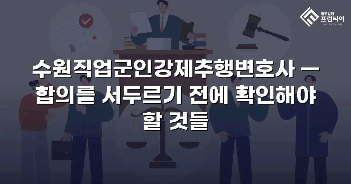 수원직업군인강제추행변호사 — 합의를 서두르기 전에 확인해야 할 것들
