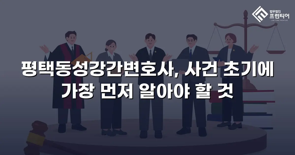 평택동성강간변호사, 사건 초기에 가장 먼저 알아야 할 것