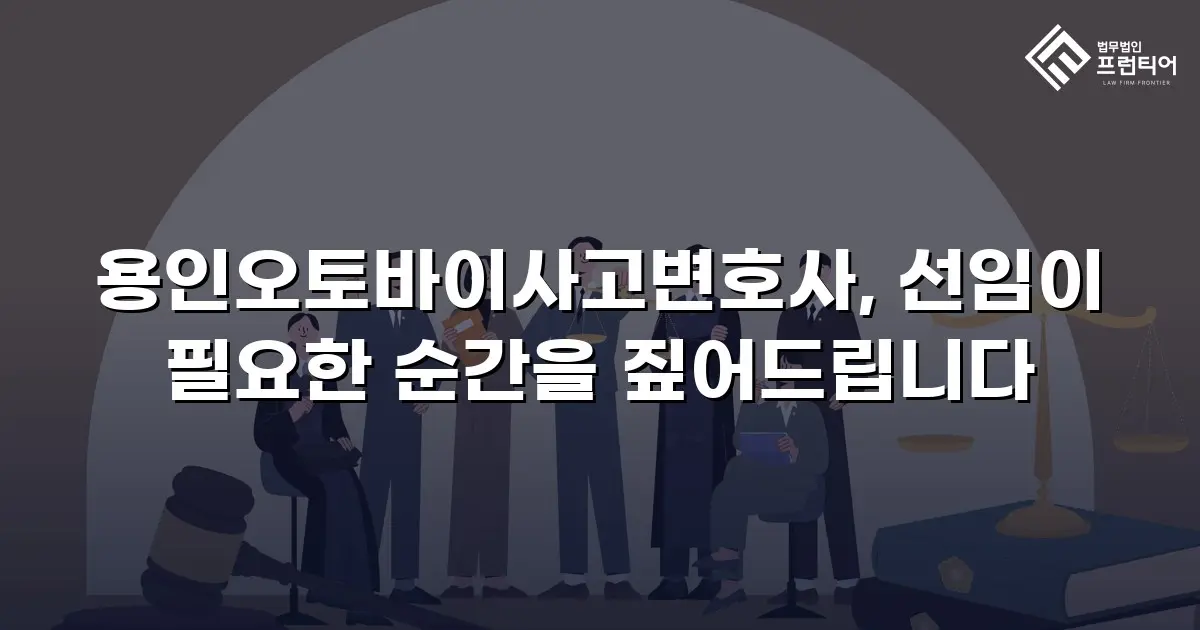 용인오토바이사고변호사, 선임이 필요한 순간을 짚어드립니다