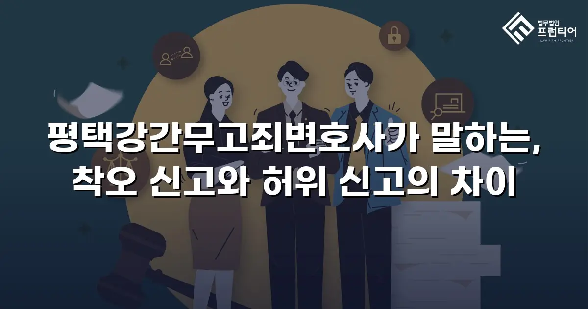 평택강간무고죄변호사가 말하는, 착오 신고와 허위 신고의 차이