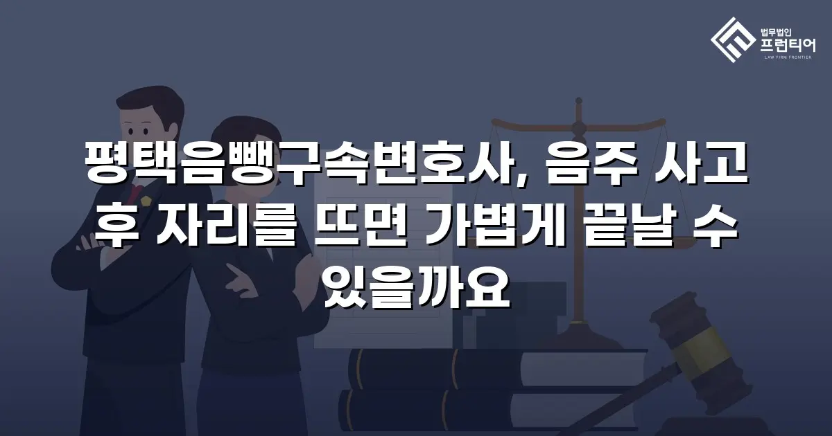 평택음뺑구속변호사, 음주 사고 후 자리를 뜨면 가볍게 끝날 수 있을까요