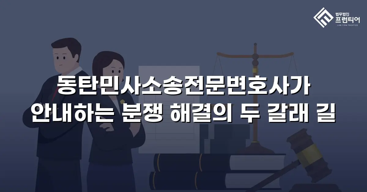동탄민사소송전문변호사가 안내하는 분쟁 해결의 두 갈래 길