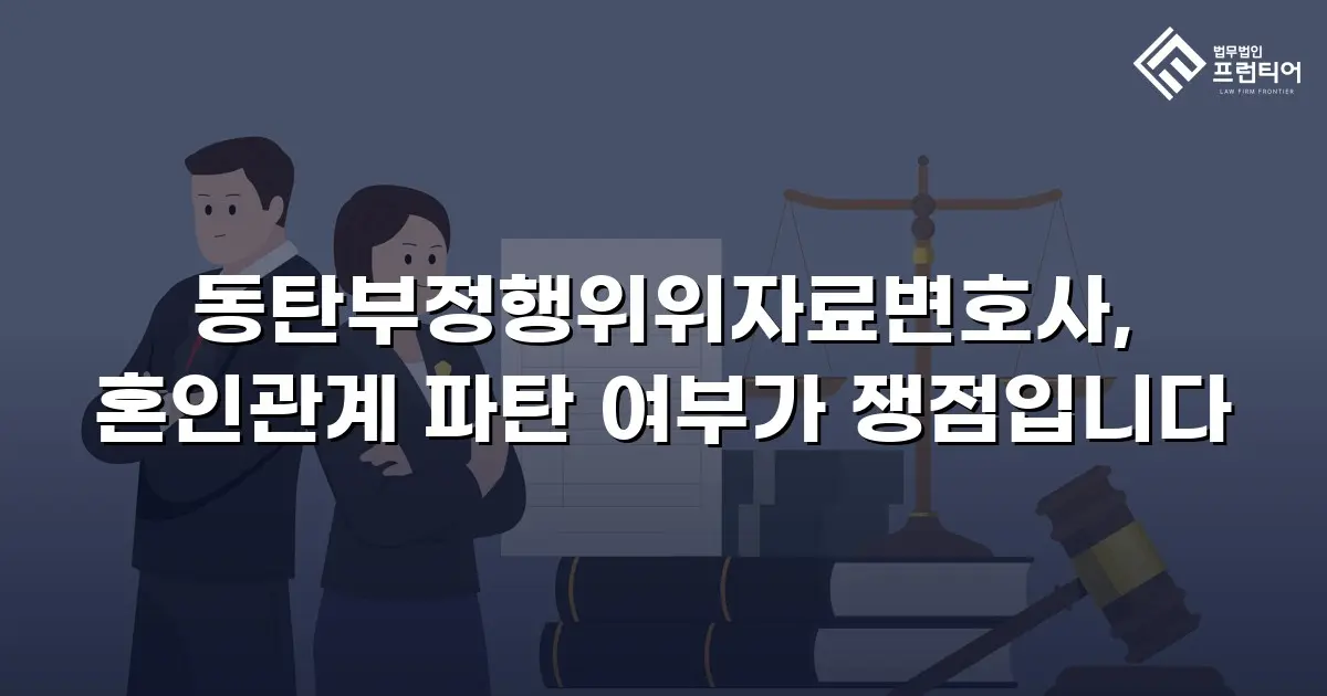 동탄부정행위위자료변호사, 혼인관계 파탄 여부가 쟁점입니다