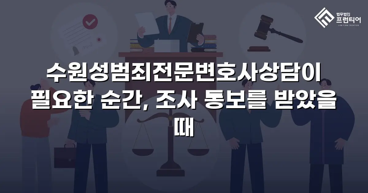 수원성범죄전문변호사상담이 필요한 순간, 조사 통보를 받았을 때