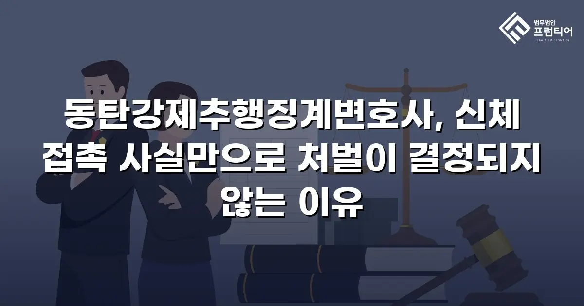 동탄강제추행징계변호사, 신체 접촉 사실만으로 처벌이 결정되지 않는 이유