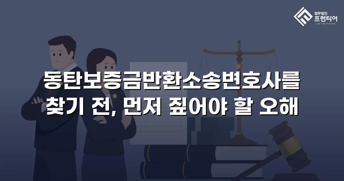 동탄보증금반환소송변호사를 찾기 전, 먼저 짚어야 할 오해