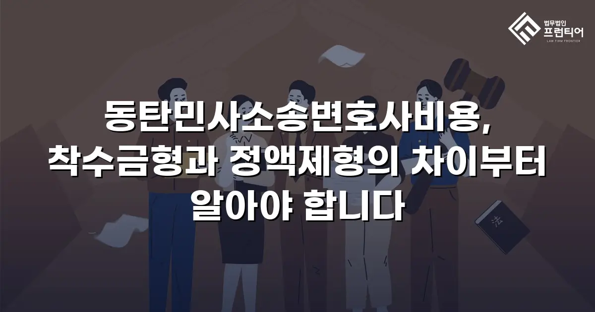 동탄민사소송변호사비용, 착수금형과 정액제형의 차이부터 알아야 합니다
