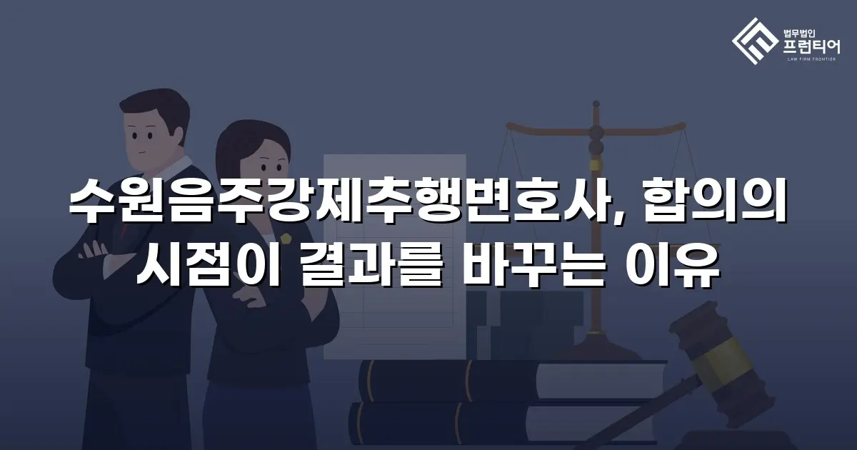 수원음주강제추행변호사, 합의의 시점이 결과를 바꾸는 이유