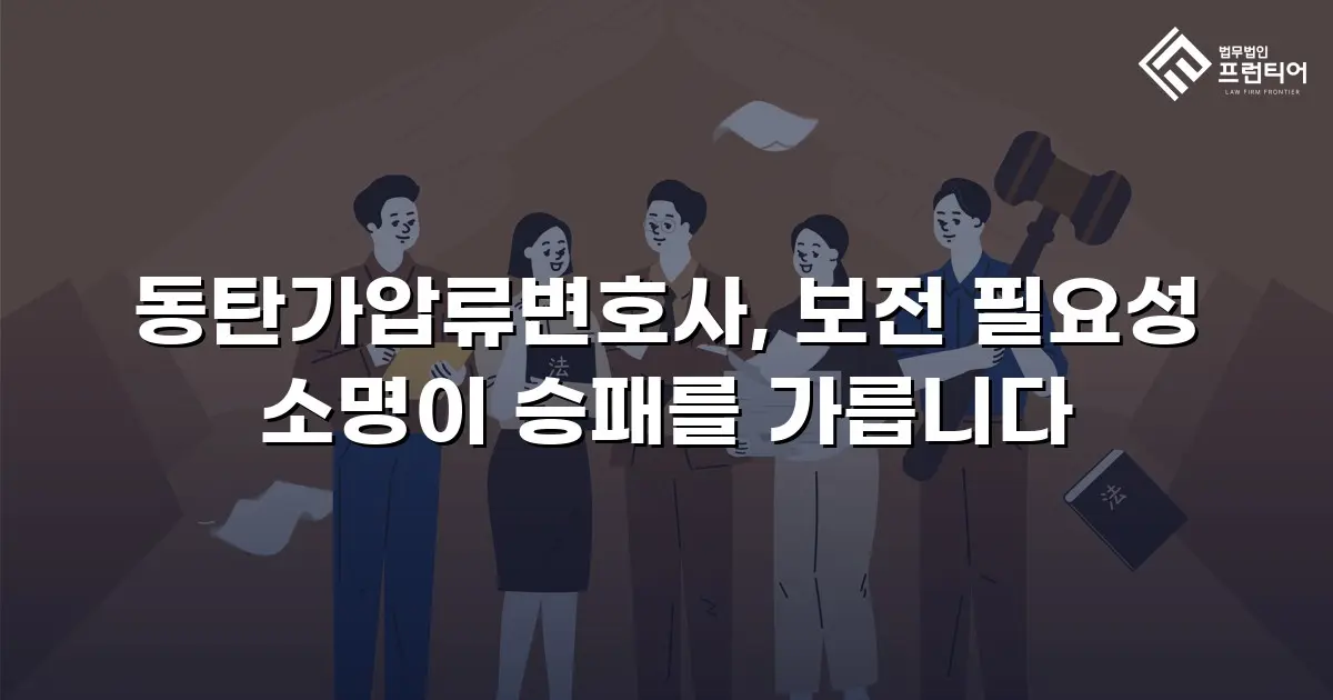 동탄가압류변호사, 보전 필요성 소명이 승패를 가릅니다
