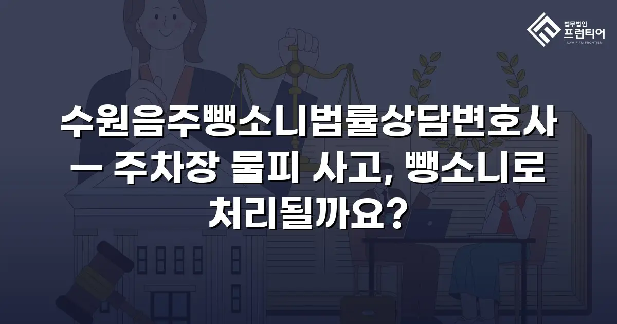 수원음주뺑소니법률상담변호사 — 주차장 물피 사고, 뺑소니로 처리될까요?