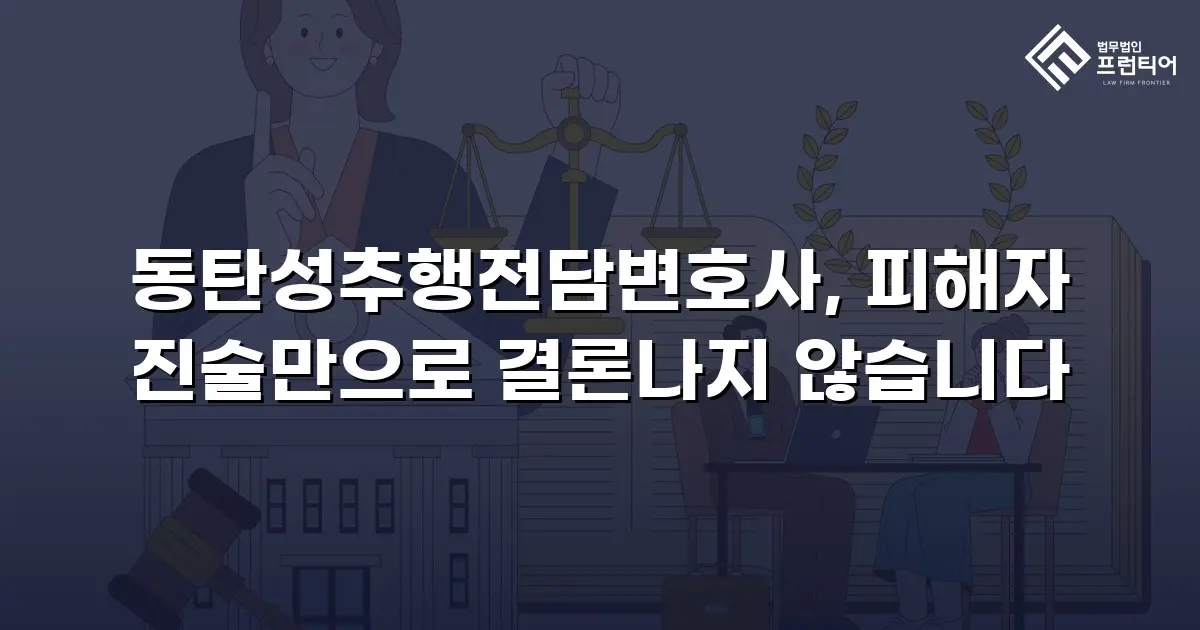 동탄성추행전담변호사, 피해자 진술만으로 결론나지 않습니다
