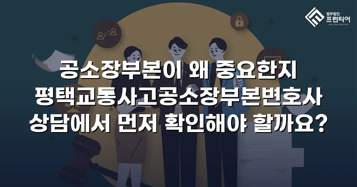 공소장부본이 왜 중요한지 평택교통사고공소장부본변호사 상담에서 먼저 확인해야 할까요?