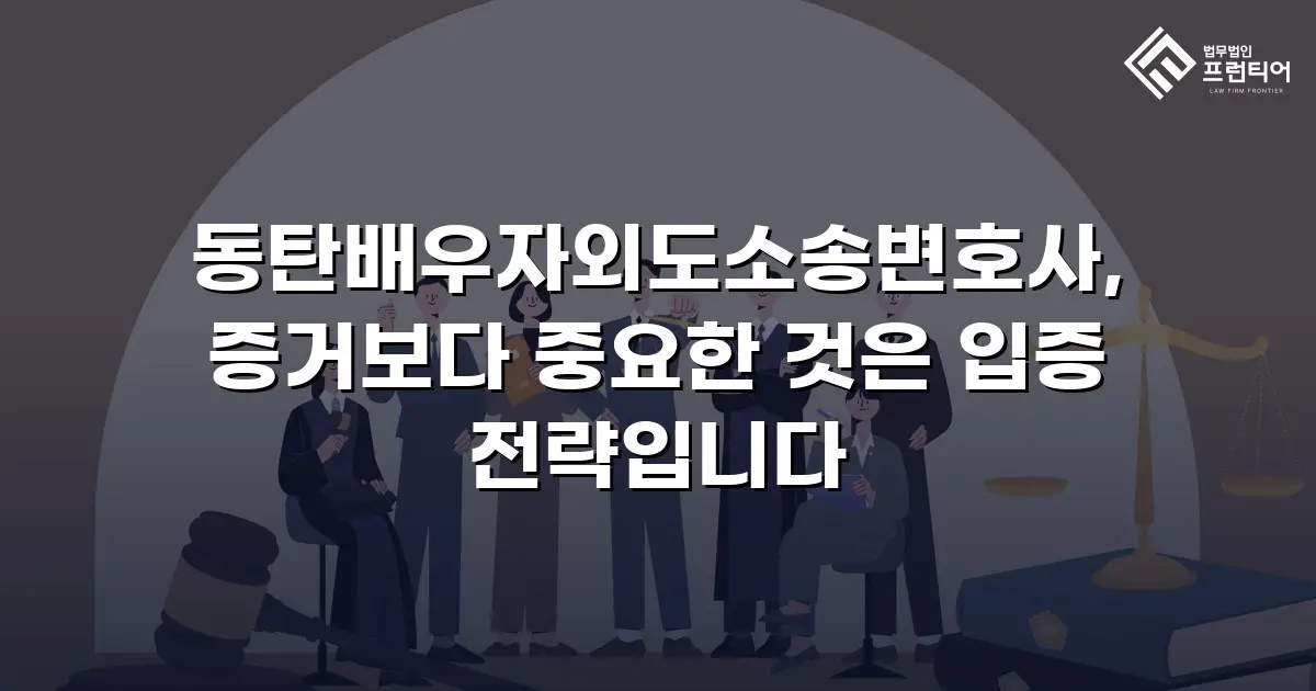 동탄배우자외도소송변호사, 증거보다 중요한 것은 입증 전략입니다