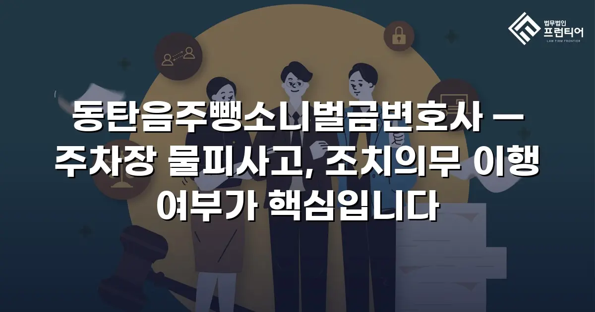 동탄음주뺑소니벌금변호사 — 주차장 물피사고, 조치의무 이행 여부가 핵심입니다