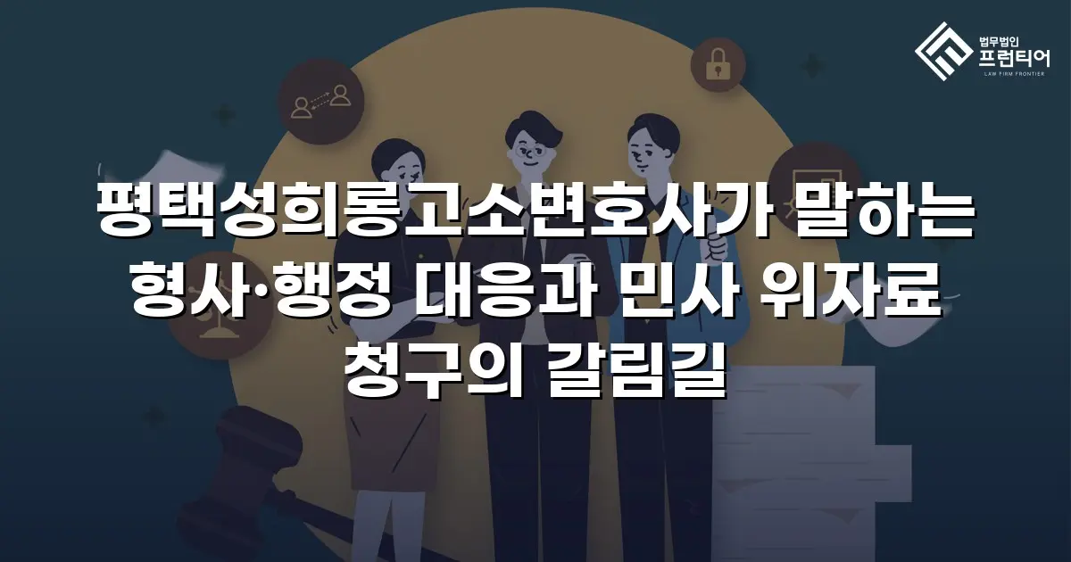 평택성희롱고소변호사가 말하는 형사·행정 대응과 민사 위자료 청구의 갈림길