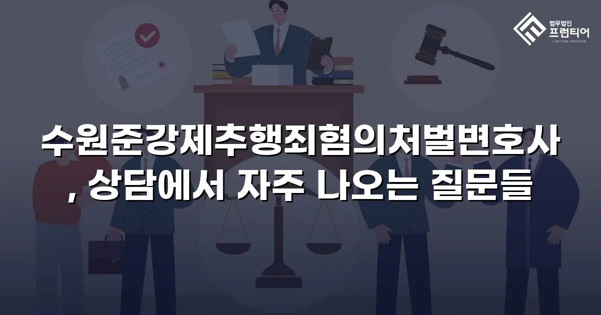 수원준강제추행죄혐의처벌변호사, 상담에서 자주 나오는 질문들